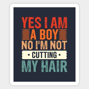 Yes I Am A Boy No I'm Not Cutting My Hair Magnet